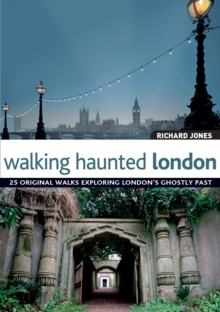 Walking Haunted London : 25 Original Walks Exploring London's Ghostly Past