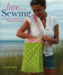 Love...Sewing : 25 Simple Step-by-Step Projects to Sew, Paperback / softback Book Love...Sewing : 25 Simple Step-by-Step Projects to Sew, Paperback / softback Book