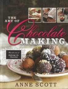 The Art of Chocolate Making : From the Owner of Auberge du Chocolat, Hardback Book The Art of Chocolate Making : From the Owner of Auberge du Chocolat, Hardback Book