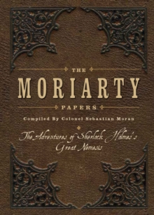 The Moriarty Papers : The Schemes and Adventures of the Great Nemesis of Sherlock Holmes, Hardback Book The Moriarty Papers : The Schemes and Adventures of the Great Nemesis of Sherlock Holmes, Hardback Book