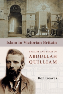 Islam in Victorian Britain : The Life and Times of Abdullah Quilliam, Paperback Book Islam in Victorian Britain : The Life and Times of Abdullah Quilliam, Paperback Book