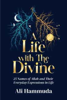 A Life with the Divine : 25 Names of Allah and their everyday expressions in life