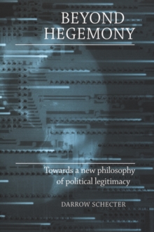 Beyond hegemony : Towards a new philosophy of political legitimacy