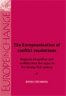 The Europeanisation of Conflict Resolutions : Regional integration and conflicts from the 1950s to the 21st century