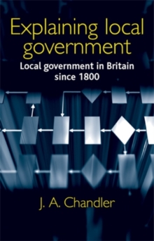 Explaining Local Government : Local Government in Britain Since 1800