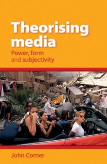 Theorising Media : Power, Form and Subjectivity