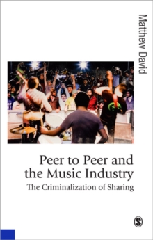 Peer to Peer and the Music Industry : The Criminalization of Sharing, Hardback Book Peer to Peer and the Music Industry : The Criminalization of Sharing, Hardback Book