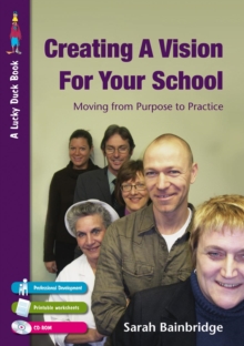 Creating a Vision for Your School : Moving from Purpose to Practice