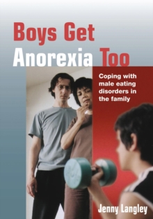 Boys Get Anorexia Too : Coping with Male Eating Disorders in the Family