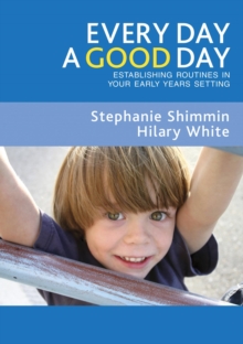 Every Day a Good Day : Establishing Routines in Your Early Years Setting