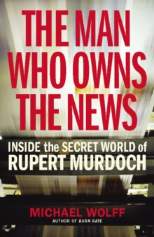 The Man Who Owns the News : Inside the Secret World of Rupert Murdoch, Paperback / softback Book The Man Who Owns the News : Inside the Secret World of Rupert Murdoch, Paperback / softback Book