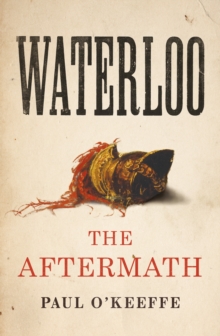 Waterloo : The Aftermath, Hardback Book Waterloo : The Aftermath, Hardback Book