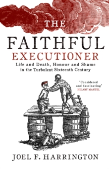 The Faithful Executioner : Life and Death in the Sixteenth Century, Hardback Book The Faithful Executioner : Life and Death in the Sixteenth Century, Hardback Book