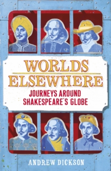 Worlds Elsewhere : Journeys Around Shakespeare's Globe, Hardback Book Worlds Elsewhere : Journeys Around Shakespeare's Globe, Hardback Book