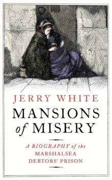 Mansions of Misery : A Biography of the Marshalsea Debtors' Prison, Hardback Book Mansions of Misery : A Biography of the Marshalsea Debtors' Prison, Hardback Book