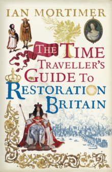 Time Traveller's Guide to Restoration Britain : Life in the Age of Samuel Pepys, Isaac Newton and the Great Fire of London, Hardback Book Time Traveller's Guide to Restoration Britain : Life in the Age of Samuel Pepys, Isaac Newton and the Great Fire of London, Hardback Book