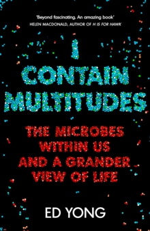 I Contain Multitudes : The Microbes Within Us and a Grander View of Life, Hardback Book I Contain Multitudes : The Microbes Within Us and a Grander View of Life, Hardback Book