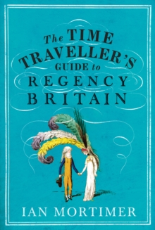 The Time Traveller's Guide to Regency Britain, Hardback Book The Time Traveller's Guide to Regency Britain, Hardback Book