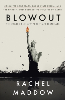 Blowout : Corrupted Democracy, Rogue State Russia, and the Richest, Most Destructive Industry on Earth, Hardback Book Blowout : Corrupted Democracy, Rogue State Russia, and the Richest, Most Destructive Industry on Earth, Hardback Book