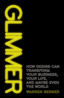 Glimmer : How design can transform your business, your life, and maybe even the world, Paperback / softback Book Glimmer : How design can transform your business, your life, and maybe even the world, Paperback / softback Book