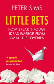 Little Bets : How breakthrough ideas emerge from small discoveries