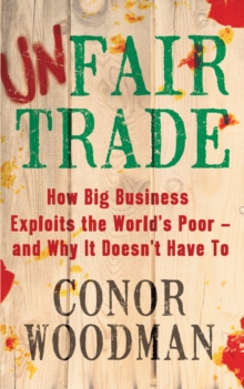 Unfair Trade : How Big Business Exploits the World's Poor - and Why It Doesn't Have To, Paperback Book Unfair Trade : How Big Business Exploits the World's Poor - and Why It Doesn't Have To, Paperback Book