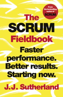 The Scrum Fieldbook : Faster performance. Better results. Starting now.