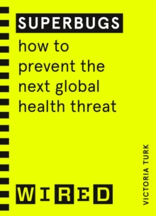 Superbugs (WIRED guides) : How to prevent the next global health threat