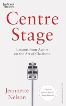 Centre Stage : Lessons from Actors on the Art of Charisma