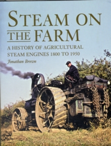 Steam on the Farm : A History of Agricultural Steam Engines 1800 to 1950, Hardback Book Steam on the Farm : A History of Agricultural Steam Engines 1800 to 1950, Hardback Book