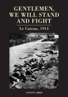 Gentlemen, We Will Stand and Fight : Le Cateau 1914, Hardback Book Gentlemen, We Will Stand and Fight : Le Cateau 1914, Hardback Book
