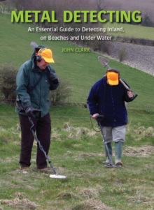 Metal Detecting : An Essential Guide to Detecting Inland, on Beaches and Under Water, Hardback Book Metal Detecting : An Essential Guide to Detecting Inland, on Beaches and Under Water, Hardback Book