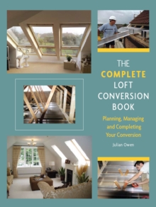 The Complete Loft Conversion Book : Planning, Managing and Completing Your Conversion, Hardback Book The Complete Loft Conversion Book : Planning, Managing and Completing Your Conversion, Hardback Book
