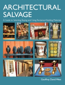 Architectural Salvage : A Guide to Selecting, Buying and Using Reclaimed Building Materials, Hardback Book Architectural Salvage : A Guide to Selecting, Buying and Using Reclaimed Building Materials, Hardback Book