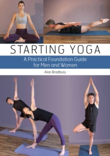 Starting Yoga : A Practical Foundation Guide for Men and Women