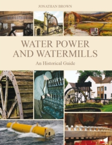 Water Power and Water Mills : An Historical Guide, Hardback Book Water Power and Water Mills : An Historical Guide, Hardback Book