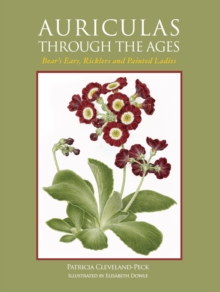 Auriculas Through the Ages : Bear's Ears, Ricklers and Painted Ladies, Hardback Book Auriculas Through the Ages : Bear's Ears, Ricklers and Painted Ladies, Hardback Book