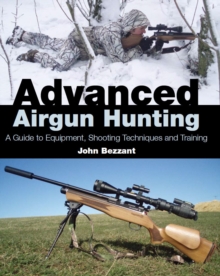 Advanced Airgun Hunting : A Guide to Equipment, Shooting Techniques and Training