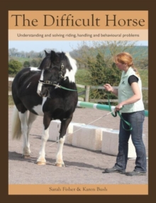 The Difficult Horse : Understanding and Solving Riding, Handling and Behavioural Problems, Paperback Book The Difficult Horse : Understanding and Solving Riding, Handling and Behavioural Problems, Paperback Book