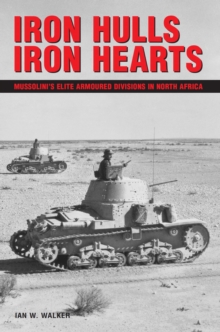 Iron Hulls, Iron Hearts : Mussolini's Elite Armoured Divisions in North Africa