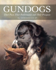 Gundogs : Their Past, Their Performance and Their Prospects, Hardback Book Gundogs : Their Past, Their Performance and Their Prospects, Hardback Book