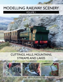 Modelling Railway Scenery : Volume 1 - Cuttings, Hills, Mountains, Streams and Lakes