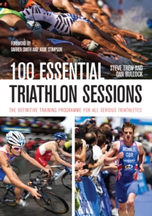 The Crowood Press 100 Essential Triathlon Sessions , The Definitive Training Programme For All Serious Triathletes