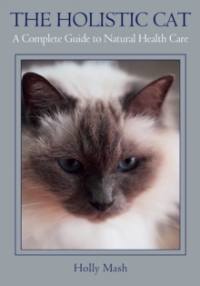 The Holistic Cat : A Complete Guide to Natural Health Care, Paperback Book The Holistic Cat : A Complete Guide to Natural Health Care, Paperback Book