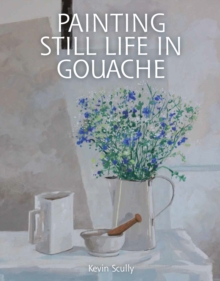 Painting Still Life in Gouache, Paperback Book Painting Still Life in Gouache, Paperback Book