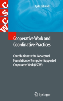 Cooperative Work and Coordinative Practices : Contributions to the Conceptual Foundations of Computer-Supported Cooperative Work (CSCW)