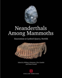 Neanderthals Among Mammoths : Excavations at Lynford Quarry, Norfolk, Hardback Book Neanderthals Among Mammoths : Excavations at Lynford Quarry, Norfolk, Hardback Book