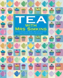 Tea With Mrs Simkins : Delicious Recipes for Making a Meal of Tea-Time: Cakes, Pastries, Biscuits and Savouries