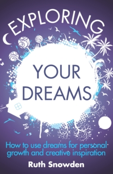 Exploring Your Dreams : How to use dreams for personal growth and creative inspiration