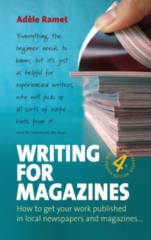 Writing For Magazines (4th Edition) : How to get your work published in local newspapers and magazines